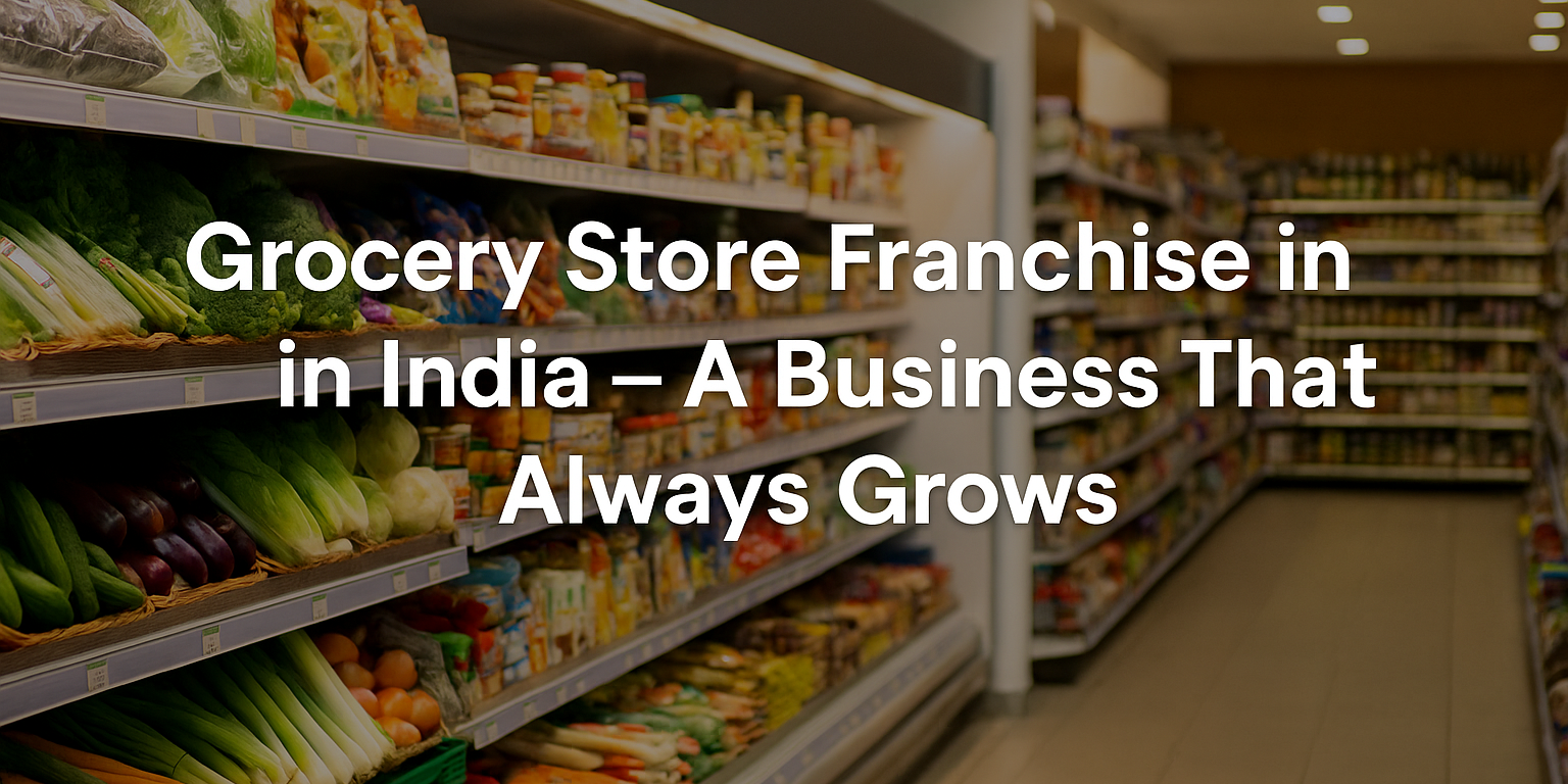 Grocery-Store -Franchise-in-India – Why So Many People Are Choosing This Business Now Grocery-Store -Franchise-in-India – Why So Many People Are Choosing This Business Now
