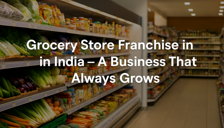 Grocery-Store -Franchise-in-India – Why So Many People Are Choosing This Business Now Grocery-Store -Franchise-in-India – Why So Many People Are Choosing This Business Now